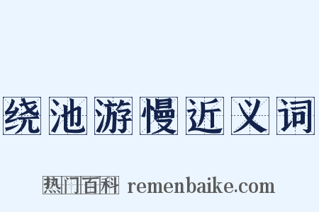 绕池游慢近义词是什么意思的图片